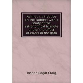 Книга Azimuth; a treatise on this subject with a study of the astronomical triangle and of the effect of errors in the data
Книга Azimuth; a treatise on this subject with a study of the astronomical triangle and of the effect of errors in the data