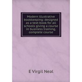 Книга Modern illustrative bookkeeping: designed as a text-book for all schools giving a course in business training, complete course
Книга Modern illustrative bookkeeping: designed as a text-book for all schools giving a course in business training, complete course