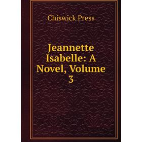 Книга Jeannette Isabelle: A Novel, Volume 3
Книга Jeannette Isabelle: A Novel, Volume 3