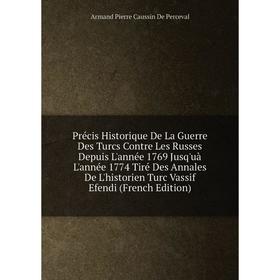 Книга Précis Historique De La Guerre Des Turcs Contre Les Russes Depuis L'année 1769 Jusq'uà L'année 1774 Tiré Des Annales De L'historien Turc Vassif
Книга Précis Historique De La Guerre Des Turcs Contre Les Russes Depuis L'année 1769 Jusq'uà L'année 1774 Tiré Des Annales De L'historien Turc Vassif