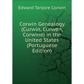 Книга Corwin Genealogy (Curwin, Curwen, Corwine) in the United States (Portuguese Edition)
Книга Corwin Genealogy (Curwin, Curwen, Corwine) in the United States (Portuguese Edition)