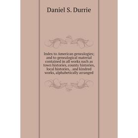 Книга Index to American genealogies; and to genealogical material contained in all works such as town histories, county histories, local histories
Книга Index to American genealogies; and to genealogical material contained in all works such as town histories, county histories, local histories