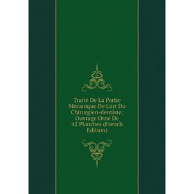 Книга Traité De La Partie Mécanique De L'art Du Chirurgien-dentiste: Ouvrage Orné De 42 Planches (French Edition)
Книга Traité De La Partie Mécanique De L'art Du Chirurgien-dentiste: Ouvrage Orné De 42 Planches (French Edition)