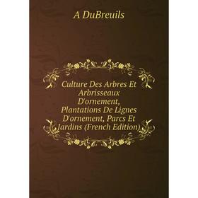 Книга Culture Des Arbres Et Arbrisseaux D'ornement, Plantations De Lignes D'ornement, Parcs Et Jardins (French Edition)
Книга Culture Des Arbres Et Arbrisseaux D'ornement, Plantations De Lignes D'ornement, Parcs Et Jardins (French Edition)