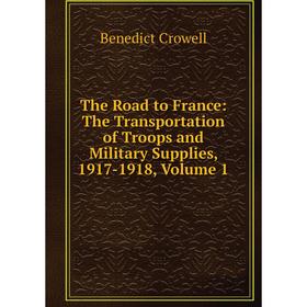 Книга The Road to France: The Transportation of Troops and Military Supplies, 1917-1918, Volume 1
Книга The Road to France: The Transportation of Troops and Military Supplies, 1917-1918, Volume 1