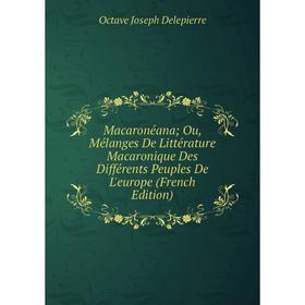 Книга Macaronéana; Ou, Mélanges De Littérature Macaronique Des Différents Peuples De L'europe
Книга Macaronéana; Ou, Mélanges De Littérature Macaronique Des Différents Peuples De L'europe