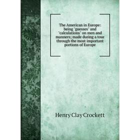 Книга The American in Europe: being guesses and calculations on men and manners; made during a tour through the most important portions of Europe
Книга The American in Europe: being guesses and calculations on men and manners; made during a tour through the most important portions of Europe