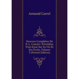 Книга Oeuvres Complétes De P-L Courier: Précédées D'un Essai Sur sa vie et ses écrits, Volume 3
Книга Oeuvres Complétes De P-L Courier: Précédées D'un Essai Sur sa vie et ses écrits, Volume 3
