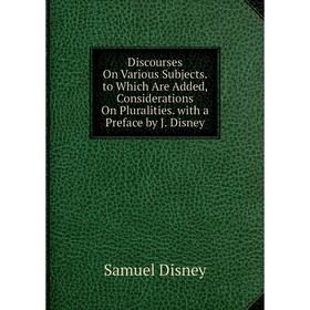 Книга Discourses On Various Subjects. to Which Are Added, Considerations On Pluralities. with a Preface by J. Disney
Книга Discourses On Various Subjects. to Which Are Added, Considerations On Pluralities. with a Preface by J. Disney