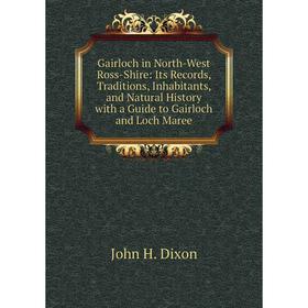 Книга Gairloch in North-West Ross-Shire: Its Records, Traditions, Inhabitants, and Natural History with a Guide to Gairloch and Loch Maree
Книга Gairloch in North-West Ross-Shire: Its Records, Traditions, Inhabitants, and Natural History with a Guide to Gairloch and Loch Maree
