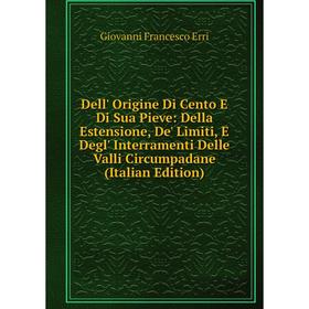 Книга Dell' Origine Di Cento E Di Sua Pieve: Della Estensione, De' Limiti, E Degl' Interramenti Delle Valli Circumpadane (Italian Edition)
Книга Dell' Origine Di Cento E Di Sua Pieve: Della Estensione, De' Limiti, E Degl' Interramenti Delle Valli Circumpadane (Italian Edition)