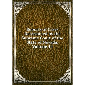 Книга Reports of Cases Determined by the Supreme Court of the State of Nevada, Volume 44
Книга Reports of Cases Determined by the Supreme Court of the State of Nevada, Volume 44