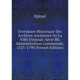 Книга Inventaire Historique Des Archives Anciennes De La Ville D'épinal: Série Bb, Administration Communale, 1525-1790 (French Edition)
Книга Inventaire Historique Des Archives Anciennes De La Ville D'épinal: Série Bb, Administration Communale, 1525-1790 (French Edition)