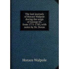 Книга The last journals of Horace Walpole during the reign of George III, from 1771-1783, with notes by Dr. Doran
Книга The last journals of Horace Walpole during the reign of George III, from 1771-1783, with notes by Dr. Doran