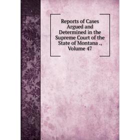 Книга Reports of Cases Argued and Determined in the Supreme Court of the State of Montana., Volume 47
Книга Reports of Cases Argued and Determined in the Supreme Court of the State of Montana., Volume 47