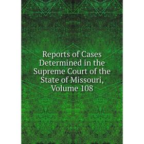 Книга Reports of Cases Determined in the Supreme Court of the State of Missouri, Volume 108
Книга Reports of Cases Determined in the Supreme Court of the State of Missouri, Volume 108