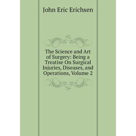 Книга The Science and Art of Surgery: Being a Treatise On Surgical Injuries, Diseases, and Operations, Volume 2
Книга The Science and Art of Surgery: Being a Treatise On Surgical Injuries, Diseases, and Operations, Volume 2