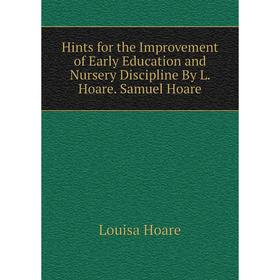 Книга Hints for the Improvement of Early Education and Nursery Discipline By L. Hoare. Samuel Hoare. Louisa Hoare
Книга Hints for the Improvement of Early Education and Nursery Discipline By L. Hoare. Samuel Hoare. Louisa Hoare