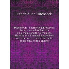 Книга Swedenborg, a hermetic philosopher: being a sequel to Remarks on alchemy and the alchemists. Showing that Emanuel Swedenborg was a hermetic. vie
Книга Swedenborg, a hermetic philosopher: being a sequel to Remarks on alchemy and the alchemists. Showing that Emanuel Swedenborg was a hermetic. vie