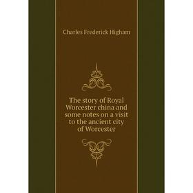 Книга The story of Royal Worcester china and some notes on a visit to the ancient city of Worcester. Charles Frederick Higham
Книга The story of Royal Worcester china and some notes on a visit to the ancient city of Worcester. Charles Frederick Higham