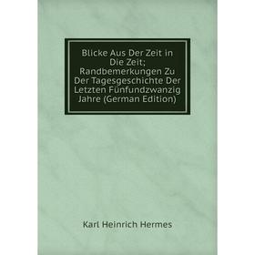 Книга Blicke Aus Der Zeit in Die Zeit; Randbemerkungen Zu Der Tagesgeschichte Der Letzten Fünfundzwanzig Jahre (German Edition). Karl Heinrich Hermes
Книга Blicke Aus Der Zeit in Die Zeit; Randbemerkungen Zu Der Tagesgeschichte Der Letzten Fünfundzwanzig Jahre (German Edition). Karl Heinrich Hermes