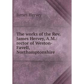 Книга The works of the Rev. James Hervey, A.M.: rector of Weston-Favell, Northamptonshire. James Hervey
Книга The works of the Rev. James Hervey, A.M.: rector of Weston-Favell, Northamptonshire. James Hervey