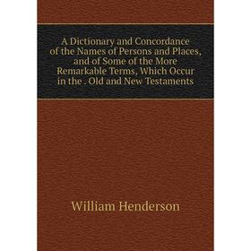 Книга A Dictionary and Concordance of the Names of Persons and Places, and of Some of the More Remarkable Terms, Which Occur in the. Old and New Testa 
Книга A Dictionary and Concordance of the Names of Persons and Places, and of Some of the More Remarkable Terms, Which Occur in the. Old and New Testa