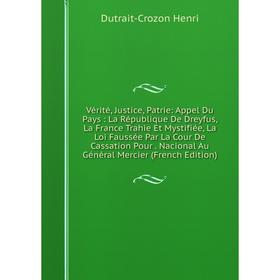 Книга Vérité, Justice, Patrie: Appel Du Pays: La République De Dreyfus, La France Trahie Et Mystifiée, La Loi Faussée Par La Cour De Cassation Pour. N
Книга Vérité, Justice, Patrie: Appel Du Pays: La République De Dreyfus, La France Trahie Et Mystifiée, La Loi Faussée Par La Cour De Cassation Pour. N