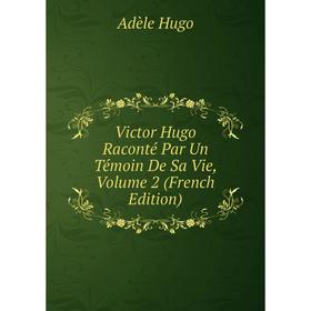 Книга Victor Hugo Raconté Par Un Témoin De Sa Vie, Volume 2 (French Edition). Adèle Hugo
Книга Victor Hugo Raconté Par Un Témoin De Sa Vie, Volume 2 (French Edition). Adèle Hugo
