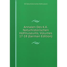 Книга Annalen Des K.K. Naturhistorischen Hofmuseums, Volumes 17-18 (German Edition). KK Naturhistorisches Hofmuseum
Книга Annalen Des K.K. Naturhistorischen Hofmuseums, Volumes 17-18 (German Edition). KK Naturhistorisches Hofmuseum