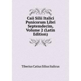 Книга Caii Silii Italici Punicorum Libri Septemdecim, Volume 2 (Latin Edition). Tiberius Catius Silius Italicus
Книга Caii Silii Italici Punicorum Libri Septemdecim, Volume 2 (Latin Edition). Tiberius Catius Silius Italicus