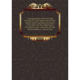 Книга Correspondence between His Excellency Lord Minto and certain ruling chiefs regarding measures to be taken for the suppression of sedition, and
Книга Correspondence between His Excellency Lord Minto and certain ruling chiefs regarding measures to be taken for the suppression of sedition, and