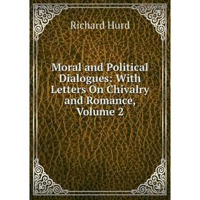 Книга Moral and Political Dialogues: With Letters On Chivalry and Romance, Volume 2
Книга Moral and Political Dialogues: With Letters On Chivalry and Romance, Volume 2