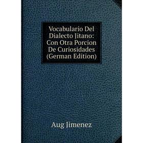Книга Vocabulario Del Dialecto Jitano: Con Otra Porcion De Curiosidades (German Edition). Aug Jimenez
Книга Vocabulario Del Dialecto Jitano: Con Otra Porcion De Curiosidades (German Edition). Aug Jimenez