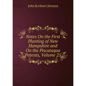 Книга Notes On the First Planting of New Hampshire and On the Piscataqua Patents, Volume 25
Книга Notes On the First Planting of New Hampshire and On the Piscataqua Patents, Volume 25