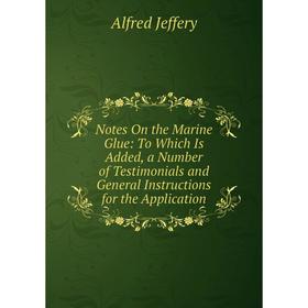 Книга Notes On the Marine Glue: To Which Is Added, a Number of Testimonials and General Instructions for the Application
