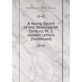 Книга A Young Squire of the Seventeenth Century: Pt. 3. London Letters (Continued). Jeaffreson John Cordy
Книга A Young Squire of the Seventeenth Century: Pt. 3. London Letters (Continued). Jeaffreson John Cordy