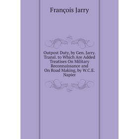 Книга Outpost Duty, by Gen Jarry Transl to Which Are Added Treatises On Military Reconnaissance and On Road Making, by WCE Napier
Книга Outpost Duty, by Gen Jarry Transl to Which Are Added Treatises On Military Reconnaissance and On Road Making, by WCE Napier