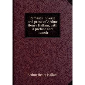 Книга Remains in verse and prose of Arthur Henry Hallam, with a preface and memoir
Книга Remains in verse and prose of Arthur Henry Hallam, with a preface and memoir