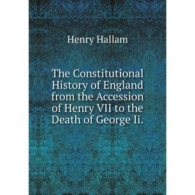Книга The Constitutional History of England from the Accession of Henry VII to the Death of George Ii
Книга The Constitutional History of England from the Accession of Henry VII to the Death of George Ii