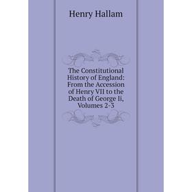 Книга The Constitutional History of England: From the Accession of Henry VII to the Death of George Ii, Volumes 2-3
Книга The Constitutional History of England: From the Accession of Henry VII to the Death of George Ii, Volumes 2-3