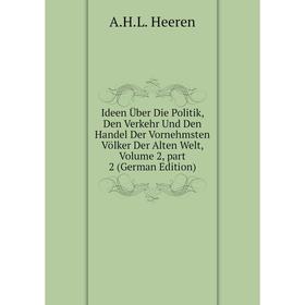 Книга Ideen Über Die Politik, Den Verkehr Und Den Handel Der Vornehmsten Völker Der Alten Welt, Volume 2, part 2 (German Edition)
Книга Ideen Über Die Politik, Den Verkehr Und Den Handel Der Vornehmsten Völker Der Alten Welt, Volume 2, part 2 (German Edition)