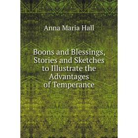 Книга Boons and Blessings, Stories and Sketches to Illustrate the Advantages of Temperance
Книга Boons and Blessings, Stories and Sketches to Illustrate the Advantages of Temperance
