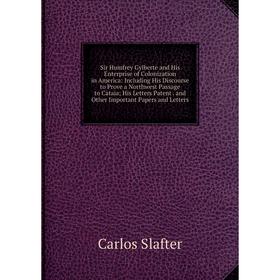 Книга Sir Humfrey Gylberte and His Enterprise of Colonization in America: Including His Discourse to Prove a Northwest Passage to Cataia; His Letters
Книга Sir Humfrey Gylberte and His Enterprise of Colonization in America: Including His Discourse to Prove a Northwest Passage to Cataia; His Letters