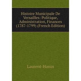 Книга Histoire Municipale De Versailles: Politique, Administration, Finances (1787-1799) (French Edition)
Книга Histoire Municipale De Versailles: Politique, Administration, Finances (1787-1799) (French Edition)