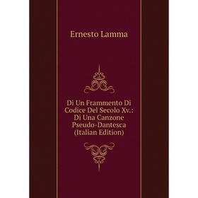 Книга Di Un Frammento Di Codice Del Secolo Xv.: Di Una Canzone Pseudo-Dantesca (Italian Edition). Ernesto Lamma
Книга Di Un Frammento Di Codice Del Secolo Xv.: Di Una Canzone Pseudo-Dantesca (Italian Edition). Ernesto Lamma