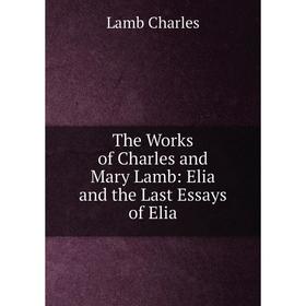 Книга The Works of Charles and Mary Lamb: Elia and the Last Essays of Elia. Lamb Charles
Книга The Works of Charles and Mary Lamb: Elia and the Last Essays of Elia. Lamb Charles