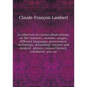 Книга A collection of curious observations, on the manners, customs, usages, different languages, government, mythology, chronology, ancient and moder
Книга A collection of curious observations, on the manners, customs, usages, different languages, government, mythology, chronology, ancient and moder