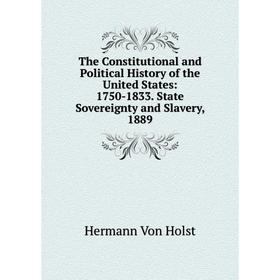 Книга The Constitutional and Political History of the United States: 1750-1833. State Sovereignty and Slavery, 1889. Holst H. Von
Книга The Constitutional and Political History of the United States: 1750-1833. State Sovereignty and Slavery, 1889. Holst H. Von