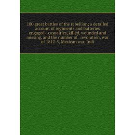 Книга 100 great battles of the rebellion; a detailed account of regiments and batteries engaged-casualties, killed, wounded and missing
Книга 100 great battles of the rebellion; a detailed account of regiments and batteries engaged-casualties, killed, wounded and missing